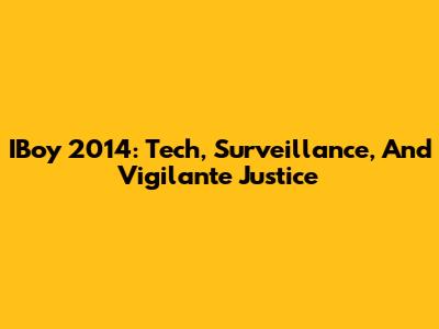 IBoy 2014: Tech, Surveillance, And Vigilante Justice