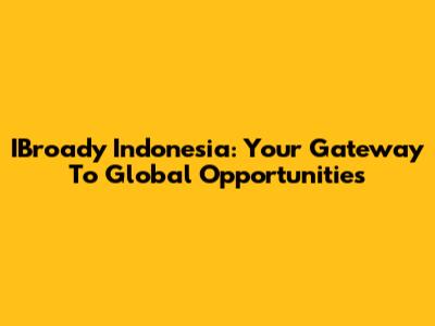 IBroady Indonesia: Your Gateway To Global Opportunities