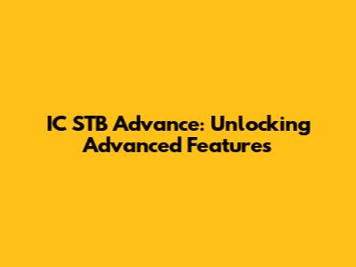 IC STB Advance: Unlocking Advanced Features