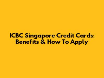 ICBC Singapore Credit Cards: Benefits & How To Apply