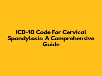 ICD-10 Code For Cervical Spondylosis: A Comprehensive Guide