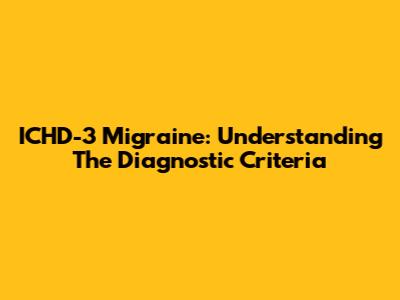 ICHD-3 Migraine: Understanding The Diagnostic Criteria