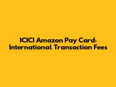 ICICI Amazon Pay Card: International Transaction Fees
