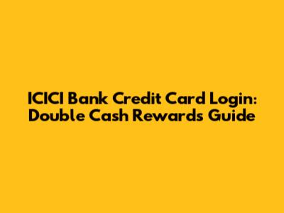 ICICI Bank Credit Card Login: Double Cash Rewards Guide