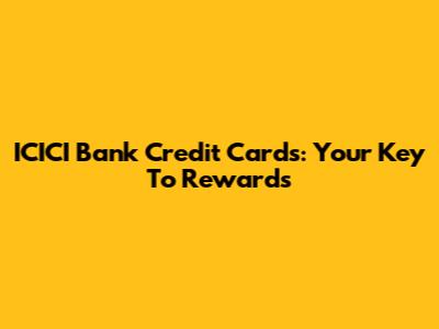 ICICI Bank Credit Cards: Your Key To Rewards