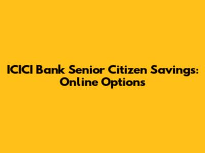 ICICI Bank Senior Citizen Savings: Online Options