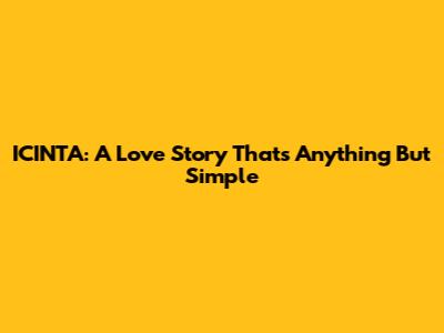 ICINTA: A Love Story That's Anything But Simple
