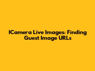 ICamera Live Images: Finding Guest Image URLs