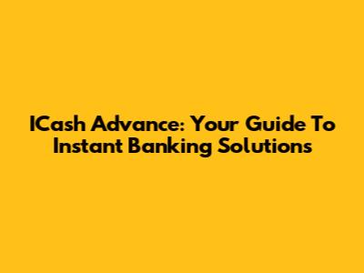 ICash Advance: Your Guide To Instant Banking Solutions