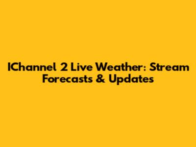 IChannel 2 Live Weather: Stream Forecasts & Updates