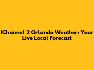 IChannel 2 Orlando Weather: Your Live Local Forecast