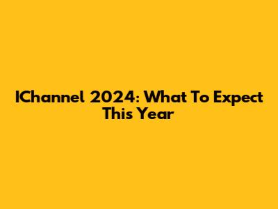 IChannel 2024: What To Expect This Year