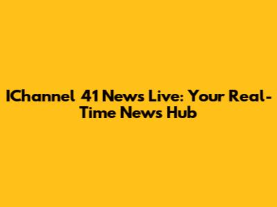 IChannel 41 News Live: Your Real-Time News Hub