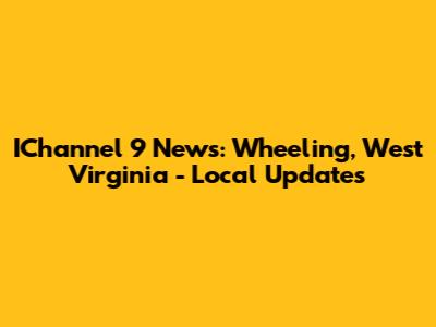 IChannel 9 News: Wheeling, West Virginia - Local Updates