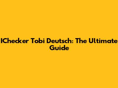 IChecker Tobi Deutsch: The Ultimate Guide