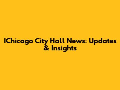 IChicago City Hall News: Updates & Insights