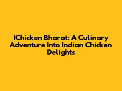 IChicken Bharat: A Culinary Adventure Into Indian Chicken Delights