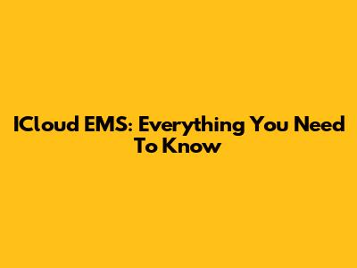 ICloud EMS: Everything You Need To Know