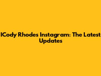 ICody Rhodes Instagram: The Latest Updates