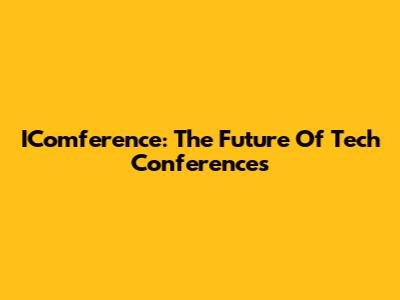 IComference: The Future Of Tech Conferences