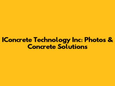 IConcrete Technology Inc: Photos & Concrete Solutions