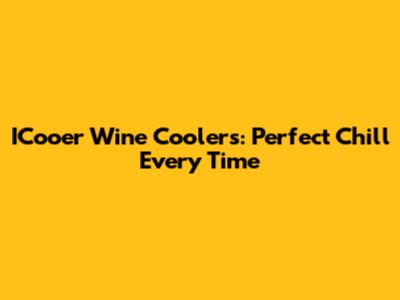 ICooer Wine Coolers: Perfect Chill Every Time