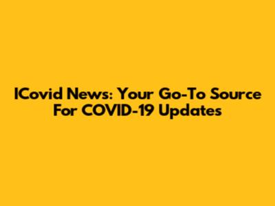 ICovid News: Your Go-To Source For COVID-19 Updates
