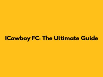 ICowboy FC: The Ultimate Guide