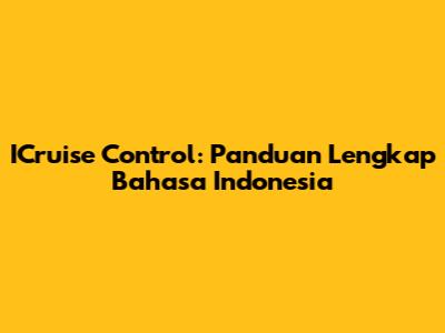 ICruise Control: Panduan Lengkap Bahasa Indonesia