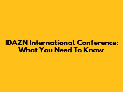 IDAZN International Conference: What You Need To Know