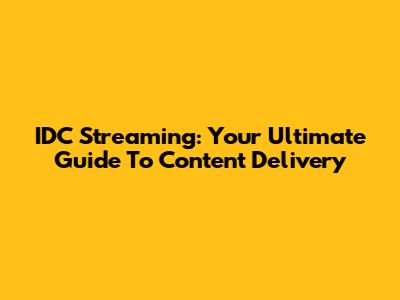 IDC Streaming: Your Ultimate Guide To Content Delivery