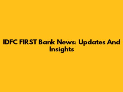 IDFC FIRST Bank News: Updates And Insights