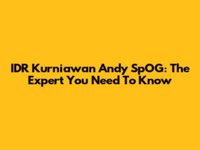 IDR Kurniawan Andy SpOG: The Expert You Need To Know