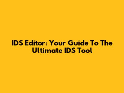 IDS Editor: Your Guide To The Ultimate IDS Tool