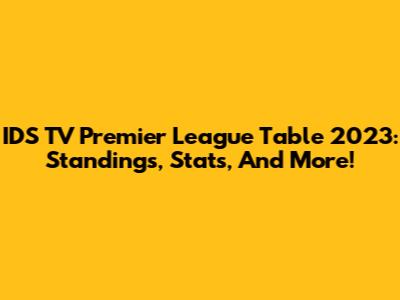 IDS TV Premier League Table 2023: Standings, Stats, And More!