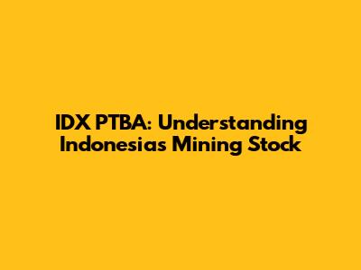 IDX PTBA: Understanding Indonesia's Mining Stock