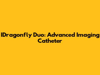 IDragonfly Duo: Advanced Imaging Catheter