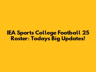 IEA Sports College Football 25 Roster: Today's Big Updates!