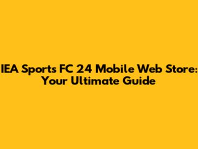 IEA Sports FC 24 Mobile Web Store: Your Ultimate Guide
