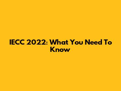 IECC 2022: What You Need To Know