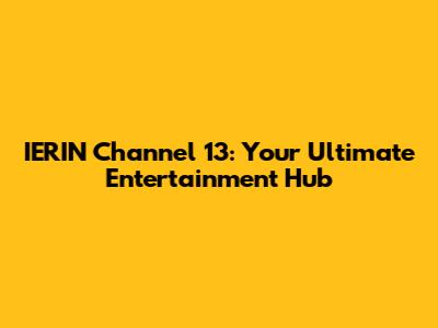 IERIN Channel 13: Your Ultimate Entertainment Hub
