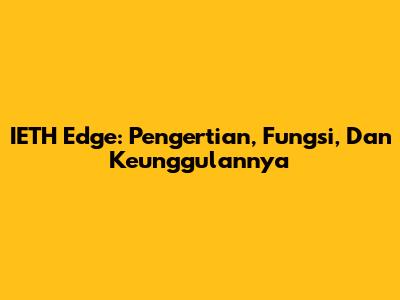 IETH Edge: Pengertian, Fungsi, Dan Keunggulannya
