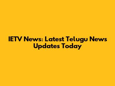 IETV News: Latest Telugu News Updates Today