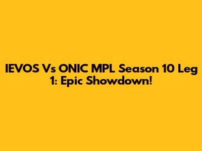 IEVOS Vs ONIC MPL Season 10 Leg 1: Epic Showdown!
