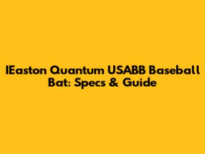 IEaston Quantum USABB Baseball Bat: Specs & Guide