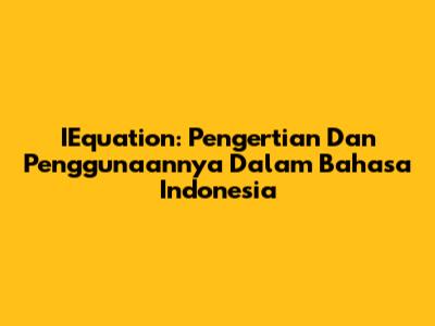 IEquation: Pengertian Dan Penggunaannya Dalam Bahasa Indonesia
