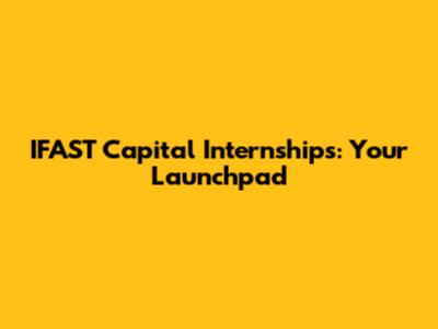 IFAST Capital Internships: Your Launchpad