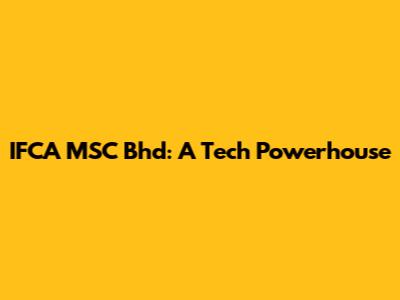 IFCA MSC Bhd: A Tech Powerhouse