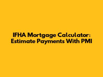 IFHA Mortgage Calculator: Estimate Payments With PMI