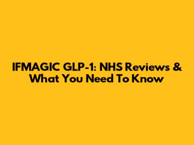 IFMAGIC GLP-1: NHS Reviews & What You Need To Know